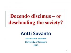 Docendo discimus or deschooling the society Antti Suvanto