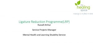 Ligature Reduction ProgrammeLRP Russell Arthur Service Projects Manager