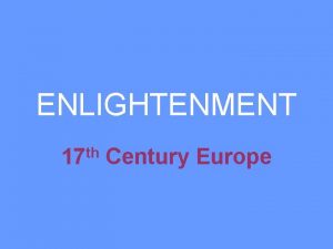 ENLIGHTENMENT th 17 Century Europe ENLIGHTENMENT What is