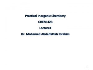 Practical Inorganic Chemistry CHEM 423 Lecture 1 Dr