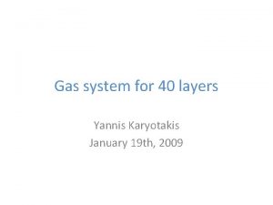 Gas system for 40 layers Yannis Karyotakis January