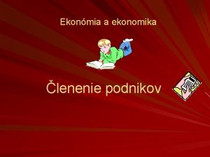 Ekonmia a ekonomika lenenie podnikov Tri zkladn organizanoprvne