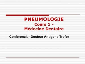 PNEUMOLOGIE Cours 1 Mdecine Dentaire Confrencier Docteur Antigona