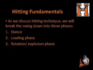 Hitting Fundamentals As we discuss hitting technique we