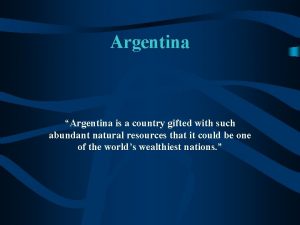Argentina Argentina is a country gifted with such