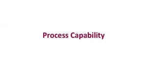 Process Capability Process Capability Overview A process capability