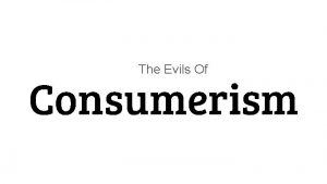 The Evils Of Consumerism The debt that comes