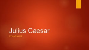 Julius Caesar BY HADYAH M Julius Caesars childhoodearly