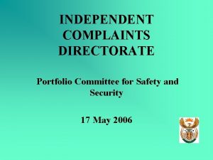 INDEPENDENT COMPLAINTS DIRECTORATE Portfolio Committee for Safety and