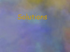 Solutions Composition solute solvent dilute concentrated Composition Molarity