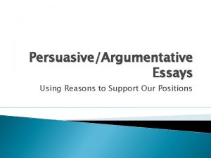 PersuasiveArgumentative Essays Using Reasons to Support Our Positions