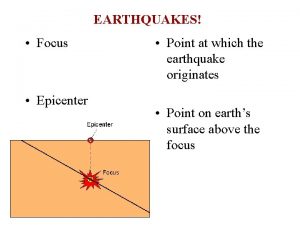 EARTHQUAKES Focus Epicenter Point at which the earthquake