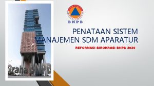 PENATAAN SISTEM MANAJEMEN SDM APARATUR REFORMASI BIROKRASI BNPB