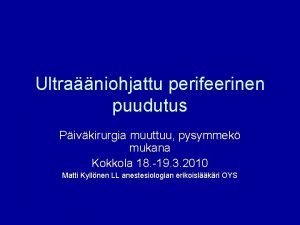 Ultraniohjattu perifeerinen puudutus Pivkirurgia muuttuu pysymmek mukana Kokkola