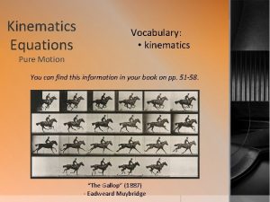 Kinematics Equations Vocabulary kinematics Pure Motion You can