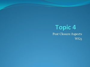 Topic 4 Post Closure Aspects WG 5 PostClosure