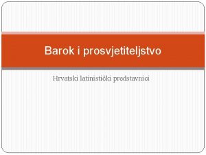 Barok i prosvjetiteljstvo Hrvatski latinistiki predstavnici Stjepan Gradi