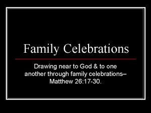 Family Celebrations Drawing near to God to one