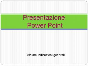 Presentazione Power Point Alcune indicazioni generali Struttura della