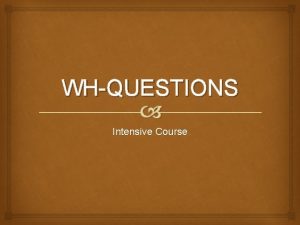 WHQUESTIONS Intensive Course WHQuestion Words Question Word What