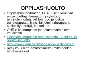 OPPILASHUOLTO Oppilashuoltoryhmn OHR usein kuuluvat erityisopettaja kuraattori psykologi