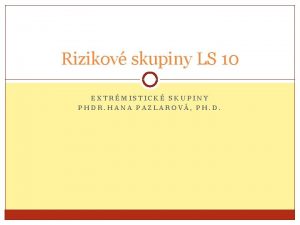 Rizikov skupiny LS 10 EXTRMISTICK SKUPINY PHDR HANA