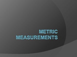 METRIC MEASUREMENTS Scientific Measurements 1 Physical Quantityanything we