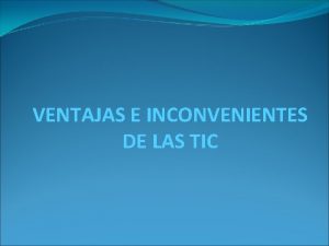 VENTAJAS E INCONVENIENTES DE LAS TIC PARA LOS