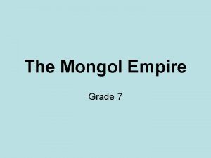 The Mongol Empire Grade 7 The Mongol Empire