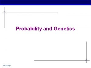 Probability and Genetics AP Biology Genetics and Probability