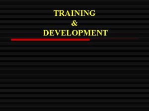 TRAINING DEVELOPMENT Meaning Training This term is often