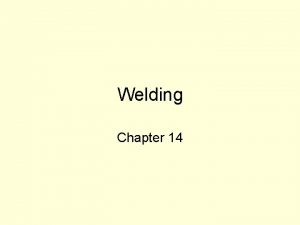 Welding Chapter 14 Welding Two surfaces are literally