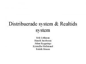 Distribuerade system Realtids system Erik Lthman Henrik Jacobsson