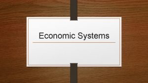 Economic Systems 3 Basic Economic Questions What are