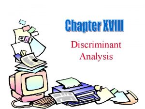 Discriminant Analysis Chapter Outline 1 Overview 2 Basic