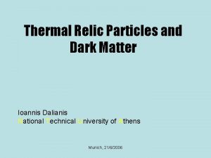 Thermal Relic Particles and Dark Matter Ioannis Dalianis