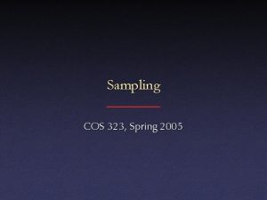 Sampling COS 323 Spring 2005 Signal Processing Sampling