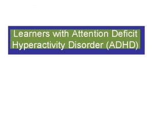 Learners with Attention Deficit Hyperactivity Disorder ADHD Topics