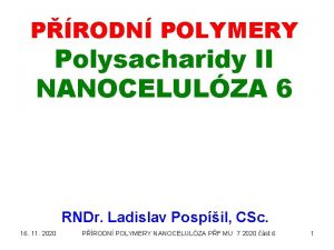 PRODN POLYMERY Polysacharidy II NANOCELULZA 6 RNDr Ladislav