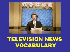 TELEVISION NEWS VOCABULARY TELEVISION NEWS VOCABULARY ANCHOR The