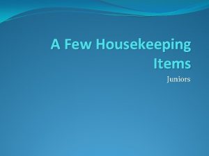 A Few Housekeeping Items Juniors MOST POINTS ARE