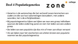 Deel 4 Populatiegenetica Genetica is de wetenschap die