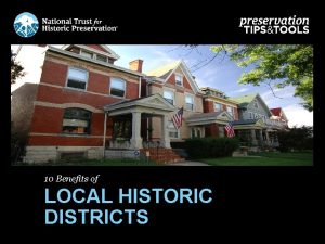 10 Benefits of LOCAL HISTORIC DISTRICTS 1 Local