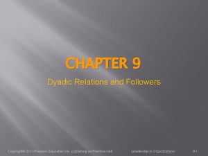 CHAPTER 9 Dyadic Relations and Followers Copyright 2013