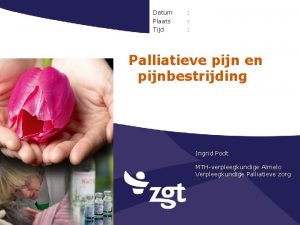 Datum Plaats Tijd Palliatieve pijn en pijnbestrijding Ingrid