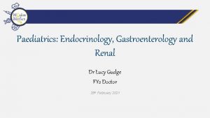 Paediatrics Endocrinology Gastroenterology and Renal Dr Lucy Gudge