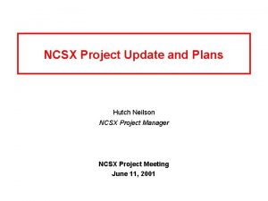 NCSX Project Update and Plans Hutch Neilson NCSX