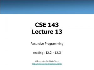 CSE 143 Lecture 13 Recursive Programming reading 12