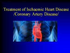 Treatment of Ischaemic Heart Disease Coronary Artery Disease