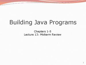 Building Java Programs Chapters 1 5 Lecture 13